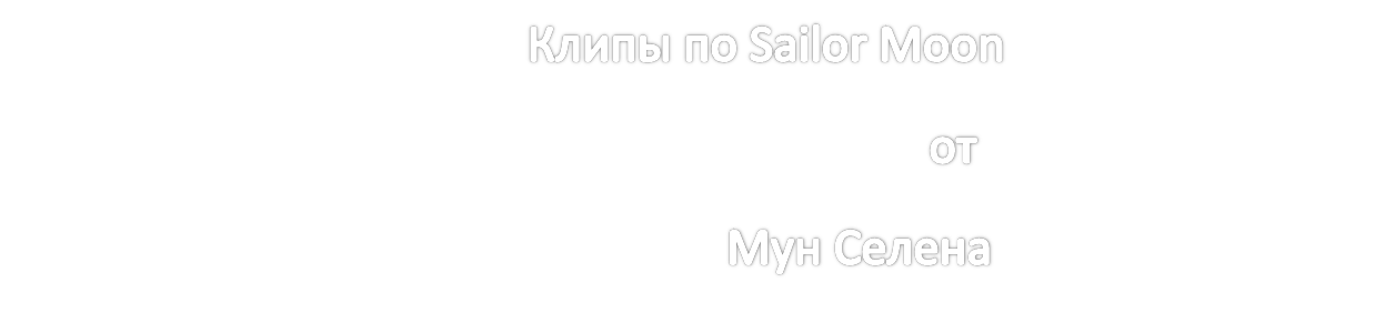 Описание: Описание:                                             Клипы по Sailor Moon
                                            от
                                                             Мун Селена
